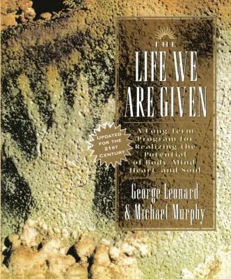 Viața care ne este dată: Un program pe termen lung pentru realizarea potențialului trupului, minții, inimii și sufletului - The Life We Are Given: A Long-Term Program for Realizing the Potential of Body, Mind, Heart, and Soul
