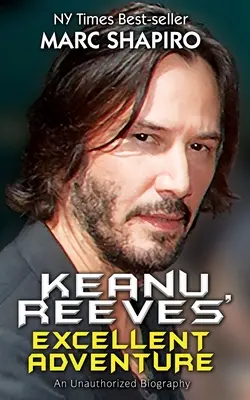 Excelenta aventură a lui Keanu Reeves: O biografie neautorizată - Keanu Reeves' Excellent Adventure: An Unauthorized Biography