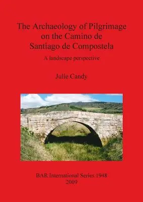 Arheologia pelerinajului pe Camino de Santiago de Compostela: O perspectivă peisagistică - The Archaeology of Pilgrimage on the Camino de Santiago de Compostela: A landscape perspective