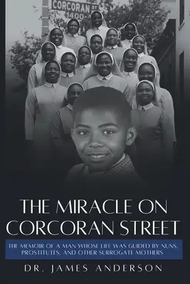 Miracolul de pe strada Corcoran: Memoriile unui om a cărui viață a fost ghidată de călugărițe, prostituate și alte mame surogat - The Miracle on Corcoran Street: The Memoir of a Man Whose Life Was Guided by Nuns, Prostitutes, and Other Surrogate Mothers