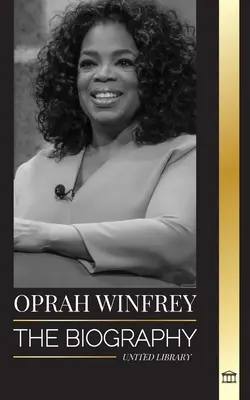 Oprah Winfrey: Biografia unei prezentatoare americane de talk-show cu scop și reziliență, și conversațiile ei vindecătoare - Oprah Winfrey: The Biography of an American talk show host with Purpose and Resilience, and her Healing Conversations
