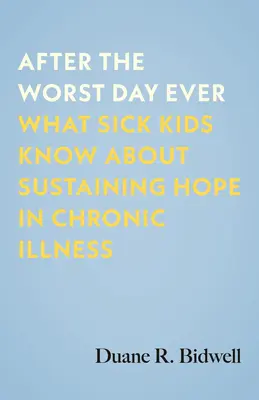 După cea mai proastă zi: What Sick Kids Know about Sustaining Hope in Chronic Illness (Ce știu copiii bolnavi despre menținerea speranței în cazul bolilor cronice) - After the Worst Day Ever: What Sick Kids Know about Sustaining Hope in Chronic Illness