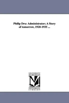 Philip Dru: Administrator; O poveste de mâine, 1920-1935 ... - Philip Dru: Administrator; A Story of Tomorrow, 1920-1935 ...