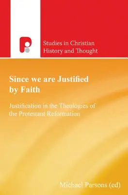 Din moment ce suntem justificați prin credință: Justificarea în teologiile Reformei Protestante - Since We Are Justified by Faith: Justification in the Theologies of the Protestant Reformation