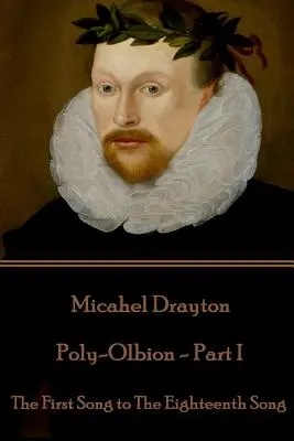 Michael Drayton - Poly-Olbion - Partea I: De la primul cântec la cel de-al optsprezecelea cântec - Michael Drayton - Poly-Olbion - Part I: The First Song to The Eighteenth Song