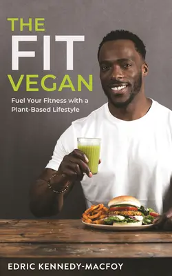 Veganul în formă: Alimentați-vă condiția fizică cu un stil de viață pe bază de plante - The Fit Vegan: Fuel Your Fitness with a Plant-Based Lifestyle