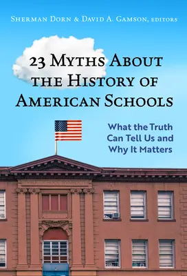 23 de mituri despre istoria școlilor americane: Ce ne poate spune adevărul și de ce este important - 23 Myths about the History of American Schools: What the Truth Can Tell Us, and Why It Matters