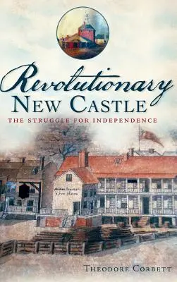 Revoluționarul New Castle: Lupta pentru independență: The Struggle for Independence - Revolutionary New Castle: The Struggle for Independence