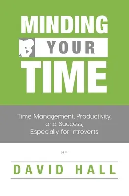 Minding Your Time: Managementul timpului, productivitate și succes, în special pentru introvertiți - Minding Your Time: Time Management, Productivity, and Success, Especially for Introverts