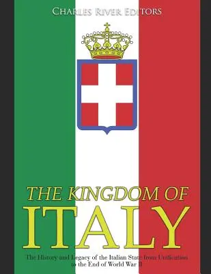 Regatul Italiei: The History and Legacy of the Italian State from Unification to the End of World War II (Istoria și moștenirea statului italian de la unificare până la sfârșitul celui de-al Doilea Război Mondial) - The Kingdom of Italy: The History and Legacy of the Italian State from Unification to the End of World War II