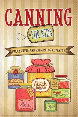 Conserve pentru copii: Aventura conservării și a conservării conservelor - Canning For Kids: The Canning and Preserving Adventure