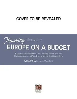 Călătorind în Europa cu un buget redus: Ghidul unui cunoscător pentru a găsi bijuteriile ascunse, a evita capcanele turistice și a avea vacanța visurilor tale pe bani puțini - Traveling Europe on a Budget: An Insider's Guide to Finding Hidden Gems, Avoiding Tourist Traps and Having the Vacation of Your Dreams on the Cheap