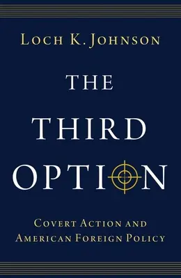 A treia opțiune: Covert Action and American Foreign Policy - The Third Option: Covert Action and American Foreign Policy