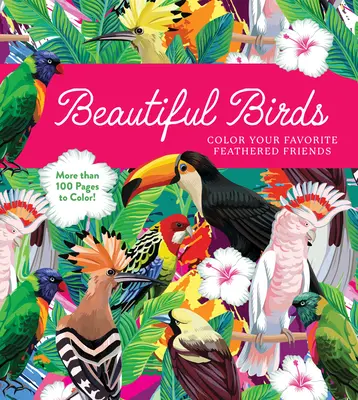 Păsări frumoase: Colorează-ți prietenii cu pene preferați - Mai mult de 100 de pagini de colorat! - Beautiful Birds: Color Your Favorite Feathered Friends - More Than 100 Pages to Color!