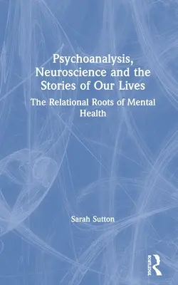Psihanaliza, neuroștiința și poveștile vieților noastre: Rădăcinile relaționale ale sănătății mintale - Psychoanalysis, Neuroscience and the Stories of Our Lives: The Relational Roots of Mental Health