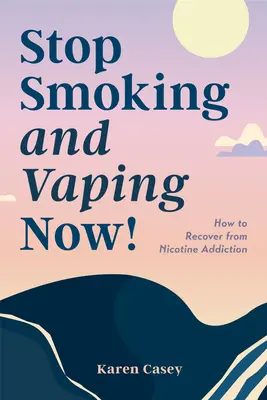 Nu mai fumați și nu mai vaporizați acum! Cum să te recuperezi de la dependența de nicotină - Stop Smoking and Vaping Now!: How to Recover from Nicotine Addiction