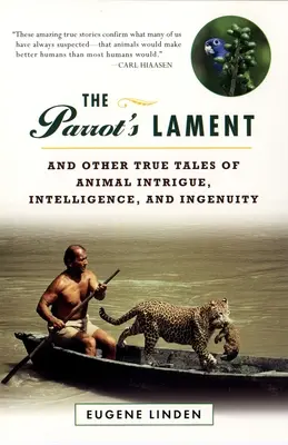 Plângerea papagalului: And Other True Tales of Animal Intrigue, Intelligence, and Ingenuity (Și alte povești adevărate despre intriga, inteligența și ingeniozitatea animalelor) - The Parrot's Lament: And Other True Tales of Animal Intrigue, Intelligence, and Ingenuity