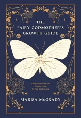 Ghidul de creștere al zânei: Poezii capricioase și proză radicală pentru auto-explorare - The Fairy Godmother's Growth Guide: Whimsical Poems and Radical Prose for Self-Exploration