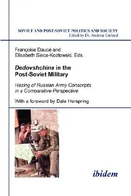 Dedovșchina în armata post-sovietică. Hazing of Russian Army Conscripts in a Comparative Perspective. Cu o prefață de Dale Herspring - Dedovshchina in the Post-Soviet Military. Hazing of Russian Army Conscripts in a Comparative Perspective. With a foreword by Dale Herspring