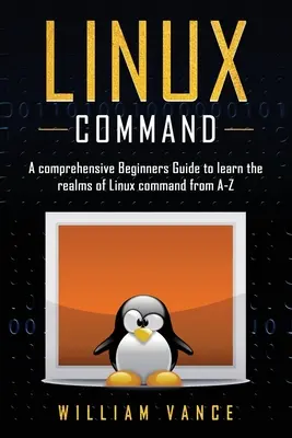 Comandă Linux: Un ghid cuprinzător pentru începători pentru a învăța tărâmurile comenzilor Linux de la A la Z - Linux Command: A Comprehensive Beginners Guide to Learn the Realms of Linux Command from A-Z