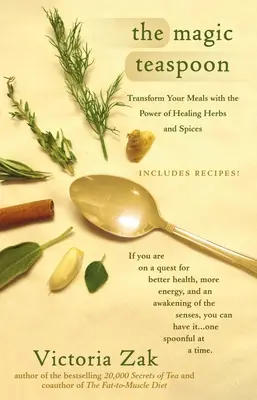 Lingurița magică: Transformă-ți mesele cu puterea ierburilor și condimentelor vindecătoare - The Magic Teaspoon: Transform Your Meals with the Power of Healing Herbs and Spices