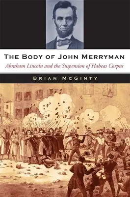 Cadavrul lui John Merryman: Abraham Lincoln și suspendarea Habeas Corpus - The Body of John Merryman: Abraham Lincoln and the Suspension of Habeas Corpus