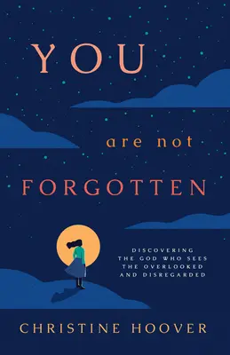 Tu nu ești uitat: Descoperirea lui Dumnezeu care îi vede pe cei uitați și desconsiderați - You Are Not Forgotten: Discovering the God Who Sees the Overlooked and Disregarded