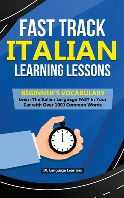 Fast Track Italian Learning Lessons - Vocabular pentru începători: Învață limba italiană RAPID în mașină cu peste 1000 de cuvinte uzuale - Fast Track Italian Learning Lessons - Beginner's Vocabulary: Learn The Italian Language FAST in Your Car with Over 1000 Common Words