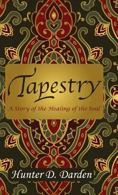 Tapiserie: O poveste despre vindecarea sufletului: A Story of the Healing of the Soul - Tapestry: A Story of the Healing of the Soul