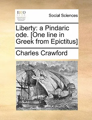 Libertatea: O odă a lui Pindaric. [un vers în greacă din Epictitus] - Liberty: A Pindaric Ode. [one Line in Greek from Epictitus]