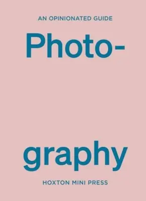 Un ghid avizat al fotografiei - An Opinionated Guide to Photography