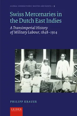 Mercenari elvețieni în Indiile Orientale Olandeze: O istorie transimperială a muncii militare, 1848-1914 - Swiss Mercenaries in the Dutch East Indies: A Transimperial History of Military Labour, 1848-1914