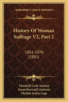 Istoria sufragiului feminin V2, partea 2: 1861-1876 - History Of Woman Suffrage V2, Part 2: 1861-1876