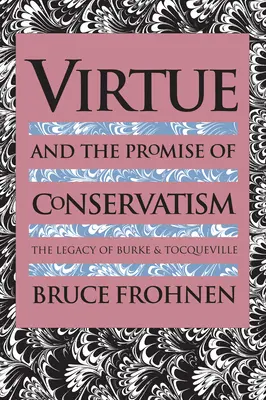 Virtutea și promisiunea conservatorismului: Moștenirea lui Burke și Tocqueville - Virtue and the Promise of Conservatism: The Legacy of Burke and Tocqueville