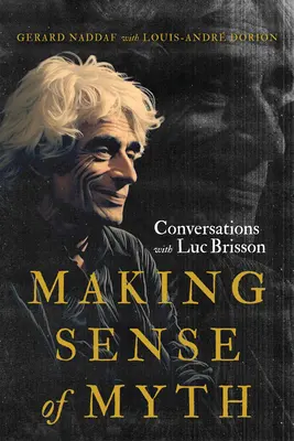 A da sens mitului: Conversații cu Luc Brisson - Making Sense of Myth: Conversations with Luc Brisson