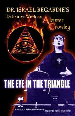 Lucrarea definitivă a Dr. Israel Regardie despre Aleister Crowley: The Eye in the Triangle (Ochiul din triunghi) - Dr. Israel Regardie's Definitive Work on Aleister Crowley: The Eye in the Triangle