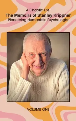 O viață haotică (volumul 1): Memoriile lui Stanley Krippner, psiholog umanist pionier - A Chaotic Life (Volume 1): The Memoirs of Stanley Krippner, Pioneering Humanistic Psychologist