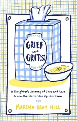Grief and Grit(s): Călătoria de dragoste și pierdere a unei fiice când lumea era cu susul în jos - Grief and Grit(s): A Daughter's Journey of Love and Loss When the World Was Upside-Down