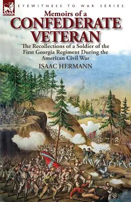 Memoriile unui veteran confederat: Amintirile unui soldat din Primul Regiment Georgia în timpul Războiului Civil American (Memoirs of a Confederate Veteran: the Recollections of a Soldier of the First Georgia Regiment During the American Civil War) - Memoirs of a Confederate Veteran: the Recollections of a Soldier of the First Georgia Regiment During the American Civil War
