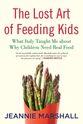 Arta pierdută de a hrăni copiii: Ce m-a învățat Italia despre motivul pentru care copiii au nevoie de hrană adevărată - The Lost Art of Feeding Kids: What Italy Taught Me about Why Children Need Real Food