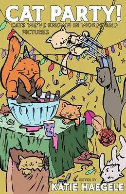 Petrecerea pisicilor! Pisicile pe care le-am cunoscut în cuvinte și imagini - Cat Party!: Cats We've Known in Words and Pictures