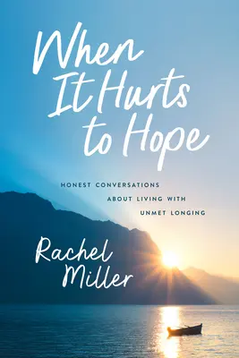 Când doare să speri: Conversații sincere despre cum să trăiești cu dorințe nesatisfăcute - When It Hurts to Hope: Honest Conversations about Living with Unmet Longing