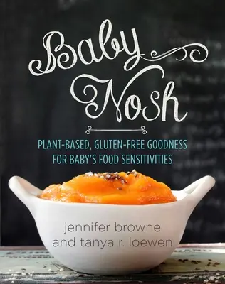 Baby Nosh: Bunătăți pe bază de plante, fără gluten, pentru sensibilitățile alimentare ale copilului - Baby Nosh: Plant-Based, Gluten-Free Goodness for Baby's Food Sensitivities