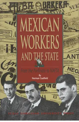 Muncitorii mexicani și statul: De la Porfiriato la NAFTA - Mexican Workers and the State: From the Porfiriato to NAFTA