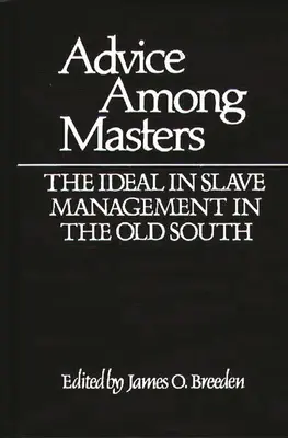Sfaturi între stăpâni: Idealul în gestionarea sclavilor în Vechiul Sud - Advice Among Masters: The Ideal in Slave Management in the Old South