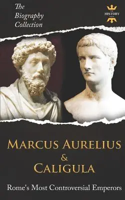 Marcus Aurelius și Caligula: Rome's Most Controversial Emperors. Colecția de biografii - Marcus Aurelius & Caligula: Rome's Most Controversial Emperors. The Biography Collection