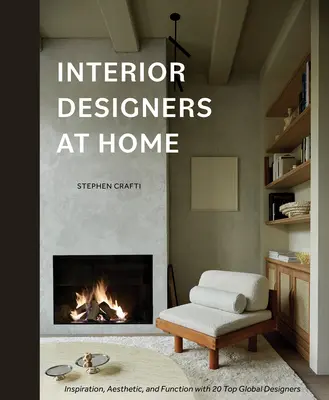 Designeri de interior la domiciliu: Inspirație, estetică și funcție cu 20 de designeri de top la nivel mondial - Interior Designers at Home: Inspiration, Aesthetic, and Function with 20 Top Global Designers
