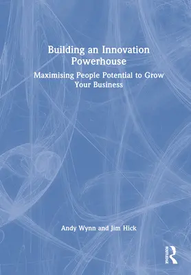 Building an Innovation Powerhouse: Maximizarea potențialului oamenilor pentru a vă dezvolta afacerea - Building an Innovation Powerhouse: Maximising People Potential to Grow Your Business