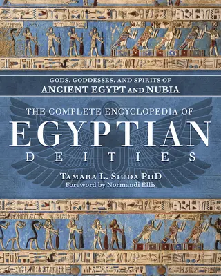 Enciclopedia completă a zeităților egiptene: Zei, zeițe și spirite din Egiptul Antic și Nubia - The Complete Encyclopedia of Egyptian Deities: Gods, Goddesses, and Spirits of Ancient Egypt and Nubia