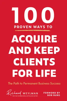 100 de moduri dovedite de a dobândi și păstra clienți pe viață: Calea către succesul permanent în afaceri - 100 Proven Ways to Acquire and Keep Clients for Life: The Path to Permanent Business Success
